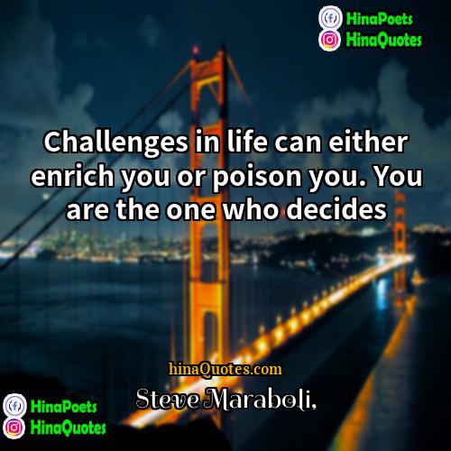 Steve Maraboli Quotes | Challenges in life can either enrich you